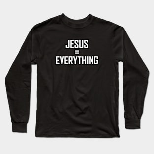 Jesus = Everything Long Sleeve T-Shirt